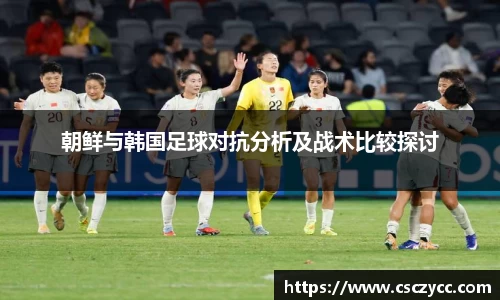 EVO视讯朝鲜与韩国足球对抗分析及战术比较探讨